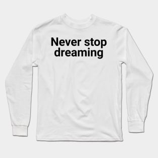 never stop dreaming Long Sleeve T-Shirt